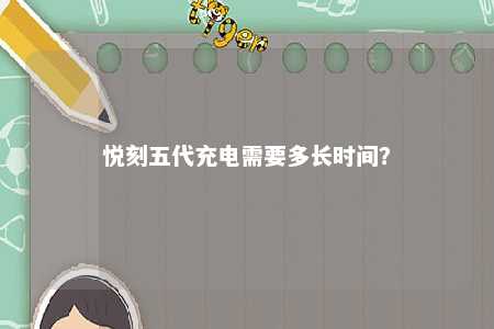 悦刻五代充电需要多长时间？ 